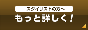 もっと詳しく（スタイリストの方）